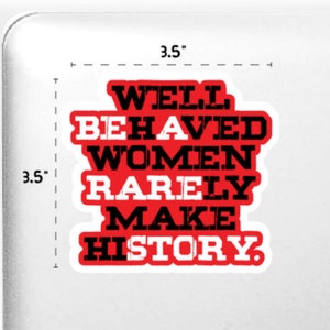 Well-Behaved Women Rarely Make History Sticker