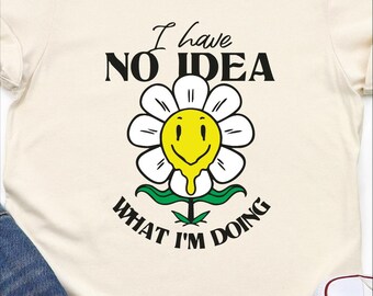 Funny, Sarcastic and Inspirational Shirts - I have no Idea what I'm doing