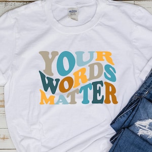 Your Words Matter - Inspirational Messages and Kindness Shirts