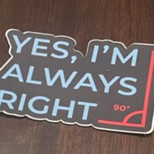 Yes, I&#39;m Always Right Die Cut Sticker