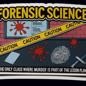 May include: A sticker with the words "FORENSIC SCIENCE" in yellow and black. The image depicts a crime scene with blood spatter, caution tape, and a fingerprint. The text "THE ONLY CLASS WHERE MURDER IS PART OF THE LESSON PLAN" is at the bottom.