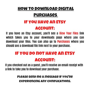 May include: White background with black and red text providing instructions on how to download digital purchases from Etsy. The text is divided into sections for Etsy account holders and guests, with a request to contact for assistance.