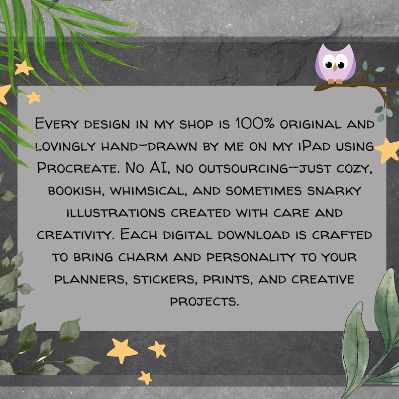 May include: A digital art graphic with text that reads: "Every design in my shop is 100% original and lovingly hand-drawn..." The text is surrounded by green leaves, yellow stars, and a cartoon owl. The text describes the shop's digital downloads.