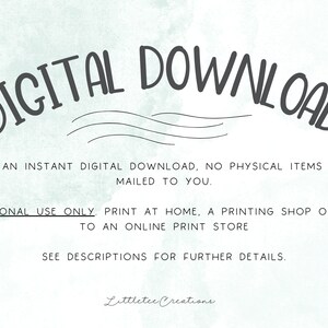 May include: Digital download text overlay on a light blue watercolor background. The text reads "DIGITAL DOWNLOAD" in a large, handwritten font. Below the text, it says "This is an instant digital download, no physical items will be mailed to you. For personal use only. Print at home, a printing shop or upload to an online print store. See descriptions for further details. Littletec Creations."