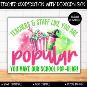 May include: Printable sign with a pink and green watercolor background. The sign says "Teachers & Staff Like You Are Popular You Make Our School Pop-ular!" with a cartoon image of popcorn in a striped bucket and a witch's hat on top of a green can.