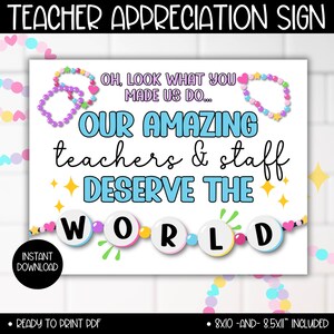 May include: Printable sign with the text "OH, LOOK WHAT YOU MADE US DO... OUR AMAZING teachers & staff DESERVE THE WORLD" in black text on a white background. The text is surrounded by colorful beads and hearts. The sign is ready to print in 8x10 and 8.5x11 inches.