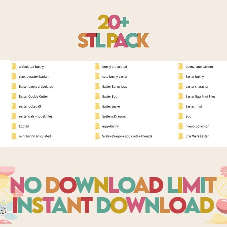 May include: A digital illustration of a folder with the text "20+ STL PACK" in a colorful font. The folder contains a list of 20+ 3D printable Easter-themed models, including bunnies, eggs, and other holiday decorations. The text "NO DOWNLOAD LIMIT INSTANT DOWNLOAD" is displayed below the list.