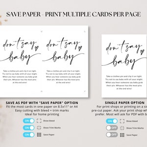 May include: Two printable cards with the text "don't say baby" in black script font. The cards are designed for a baby shower game. The text "Save Paper - Print Multiple Cards Per Page" is at the top of the image. The text "Save as PDF with "Save Paper" Option" is below the cards. The text "Fit the most cards in one paper on 8.5x11" or A4" is below the text "Save as PDF with "Save Paper" Option". The text "Easy cutting with bleed + trim marks" is below the text "Fit the most cards in one paper on 8.5x11" or A4". The text "Ideal for home printing" is below the text "Easy cutting with bleed + trim marks". The text "Single Paper Option" is below the cards. The text "For print shops or printing on a single pre-cut paper. Ask your print shop what they prefer. Most will ask for PDF with bleed." is below the text "Single Paper Option".
