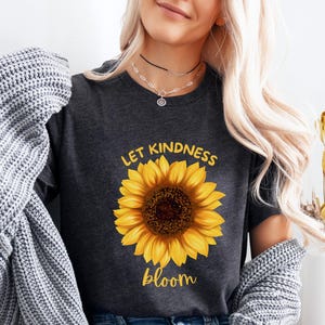 Sunflower-Let Kindness Bloom T-shirt, Gift for her, Floral Tee, Spring Summer shirt, Positive Vibe tshirt, Sunflower apparel, Great Message