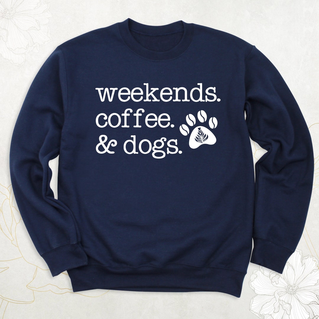 Weekends Coffee & Dogs Sweatshirt, Dog Mom Hoodie, Coffee Lover