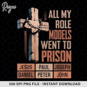 All My Role Models Went To Prison Jesus PNG, Christian Faith Bible Verse Png, Jesus Quote Png, Religious Mom Png, Christian Gift