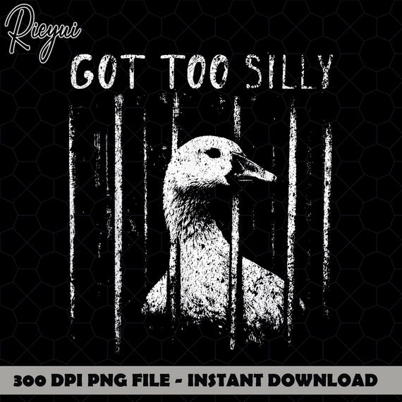 Got Too Silly Goose PNG, Funny Animal Meme Shirt,Cute Goose Graphic Tee, silly animal graphic tee,funny retro animal tshirt,Digital Download