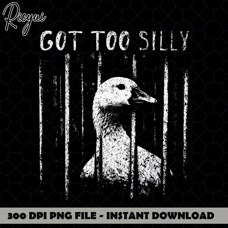 May include: Black and white graphic design featuring a goose behind bars with the text "GOT TOO SILLY". The image has a distressed, textured appearance. The bottom of the image includes the text "300 DPI PNG FILE - INSTANT DOWNLOAD".