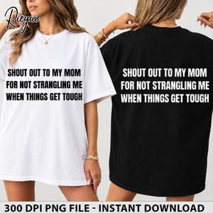 May include: A white t-shirt and a black t-shirt, each featuring the black or white text: SHOUT OUT TO MY MOM FOR NOT STRANGLING ME WHEN THINGS GET TOUGH. The shirts have short sleeves and a crew neckline, displaying the same graphic print on both.