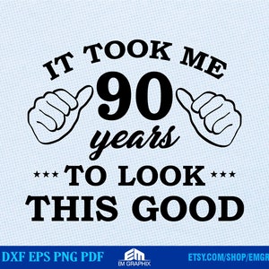 90 Jahre Geburtstag Shirt, 90er Geburtstag Vinyl T-Shirt Design | Ich habe neunzig Jahre gebraucht, um so gut auszusehen SVG, Dxf, Eps, Png-Dateien