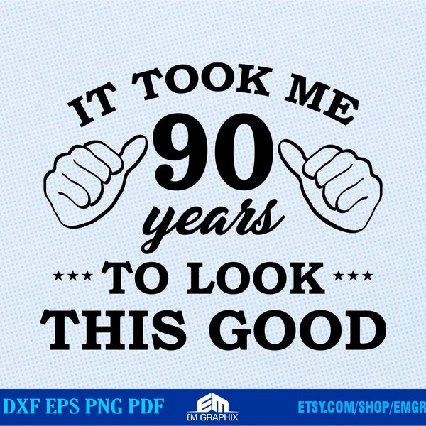 90 Years old Birthday Shirt, 90th Birthday Vinyl T-shirt design | It Took Me Ninety Years to Look this Good SVG, Dxf, Eps, Png Files