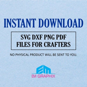 May include: A blue and white graphic with the text "INSTANT DOWNLOAD" in large blue letters. Below the text is a white rectangle with the text "SVG DXF PNG PDF FILES FOR CRAFTERS" in black letters. Below the rectangle is the text "NO PHYSICAL PRODUCT WILL BE SENT TO YOU." in black letters. Below the text is a logo with the letters "EM" in a pink box with a white outline. Below the logo is the text "EM GRAPHIX" in black letters.