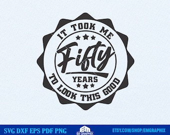 50th Birthday SVG: It Took Me Fifty Years (Digital Files)