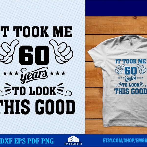 60 Years old Birthday Shirt, 60th Birthday Vinyl T-shirt design | It Took Me 65 to Look this Good SVG, Dxf, Png, Cricut, Silhouette Files