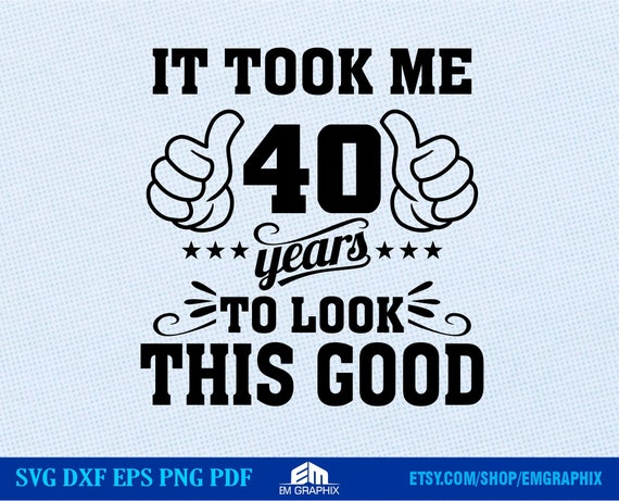 40th Birthday SVG It Took Me 40 Years to Look This Good 40 - Etsy Hong Kong