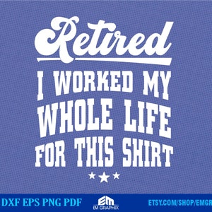 Funny Retirement Shirt SVG: I Worked All My Life (Digital Files)