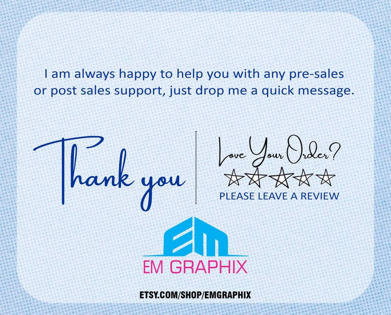 May include: Blue and white thank you card with the text "Thank you" and "Love Your Order?" with five stars and the text "Please Leave a Review". The card also includes the text "EM GRAPHIX" and "ETSY.COM/SHOP/EMGRAPHIX".