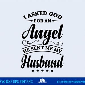 Wife Shirt Svg, I Asked God for an Angel He Sent Me My Husband, Wedding Anniversary, Shirt for Men Svg Dxf Eps Png File Download