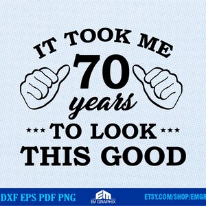 May include: Black and white graphic design with the text "It took me 70 years to look this good" with two thumbs up on either side of the number 70.