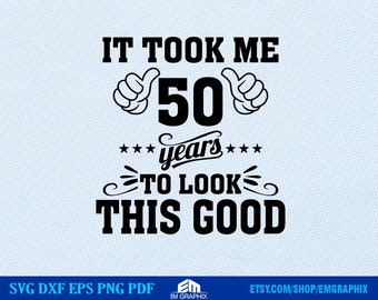 50th Birthday SVG: It Took Me 50 Years Design (Digital Files)