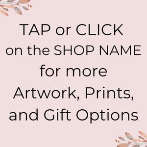 May include: A light pink background with the text "TAP or CLICK on the SHOP NAME for more Artwork, Prints, and Gift Options." Decorative floral elements are in the corners.