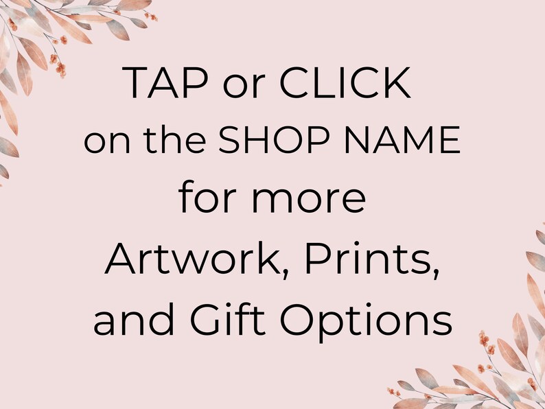 May include: A light pink background with the text "TAP or CLICK on the SHOP NAME for more Artwork, Prints, and Gift Options." Decorative floral elements are in the corners.