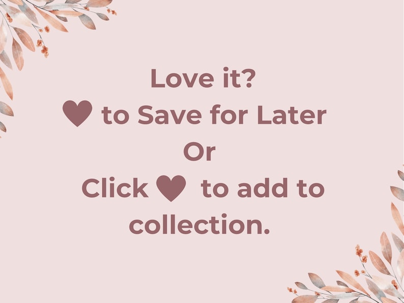 May include: A light pink background with text that reads "Love it? to Save for Later Or Click to add to collection." Decorative floral elements are in the corners. Two heart symbols are included.