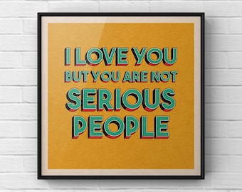 I Love You But You Are Not Serious People Print | Succession Poster | Logan Roy | TV Show Wall Art | Typography Print | UNFRAMED
