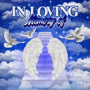 May include: A blue and white graphic with the text "In Loving Memory of" in white letters. The graphic features a pair of white angel wings and a stairway leading up to heaven. The background is a blue sky with white clouds.