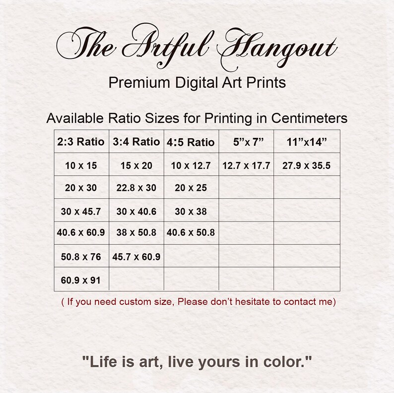 May include: A chart showing available sizes for digital art prints in centimetres. The chart lists different aspect ratios, including 2:3, 3:4, and 4:5, with corresponding dimensions in centimetres. The chart also includes sizes for 5" x 7" and 11" x 14" prints. The text at the bottom of the chart reads "Life is art, live yours in colour."