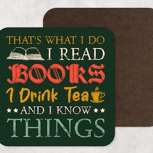 May include: Square green coaster with the text "THAT'S WHAT I DO I READ BOOKS I DRINK TEA AND I KNOW THINGS." The coaster has a brown backing. The text is in white, orange, yellow, and green.