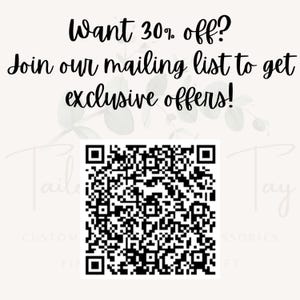 May include: A black and white QR code with the text "Want 30% off? Join our mailing list to get exclusive offers!" above it. The text is in a white font on a light pink background.