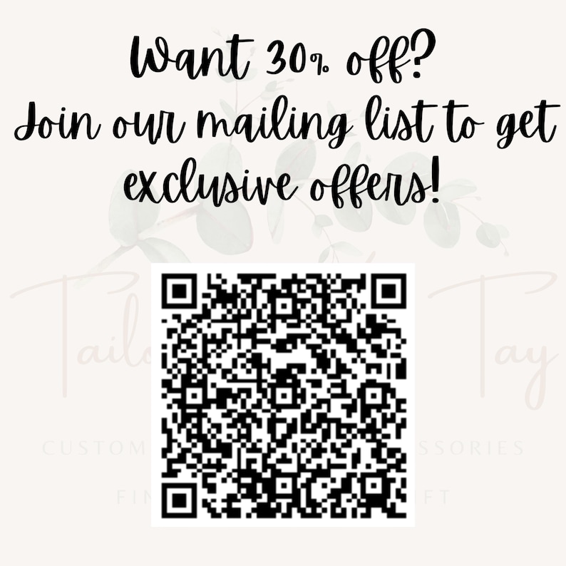 May include: A black and white QR code with the text "Want 30% off? Join our mailing list to get exclusive offers!" above it. The text is in a white font on a light pink background.
