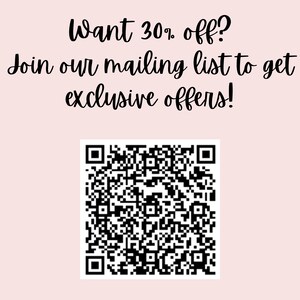 May include: A pink and white background with black text that reads "Want 30% off? Join our mailing list to get exclusive offers!" and a black and white QR code.