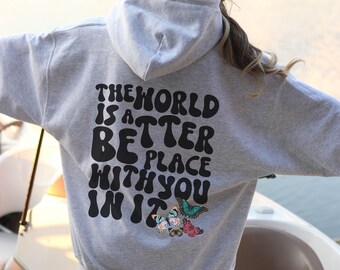 The World is a Better Place with you In It Hoodie, Positive Hoodie, Trendy Hoodie, Oversized Hoodie, Aesthetic Hoodie, Words on Back Hoodie