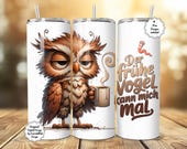 Der frühe Vogel kann mich mal,grummelige Eule Thermobecher Kaffeebecher humor png deutsch tumbler wrap Sublimation Datei Digital DTF Druck