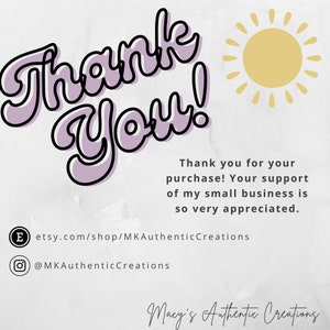 May include: Thank You! A purple and black handwritten thank you message with a yellow sun graphic. The text below reads: Thank you for your purchase! Your support of my small business is so very appreciated. Etsy.com/shop/MKAuthenticCreations @MKAuthenticCreations Macy's Authentic Creations