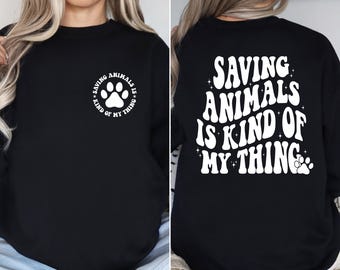 Animal Rescue Shirt, Saving Animals Is Kind Of My Thing Sweatshirt, Gift For Animal Lover, Animal Rights Sweatshirt, Pet Adoption Gift Shirt