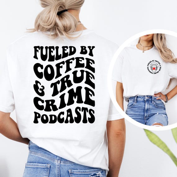 Fueled By Coffee True Crime Podcasts Shirt, Sarcastic Shirt, Drink Coffee Sweatshirt, Coffee Addicts Tee, Coffee Lover Gift, Funny T-Shirt