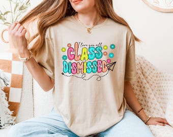I Love You All Class Dismissed Teacher Shirt, Teacher Sweatshirt, Last Day Of School Teacher Gift, Teacher Life Shirt, Teacher Mode Tee
