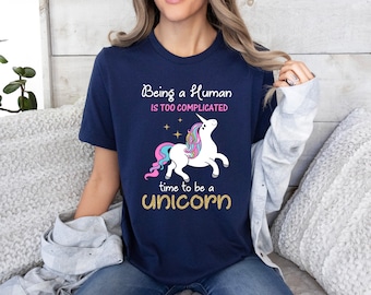 Being A Human Is Too Complicated Time To be A Unicorn Shirt, Unicorn Shirt, Funny Unicorn Shirt, Unicorn Lover Gift, Cute Unicorn Sweatshirt