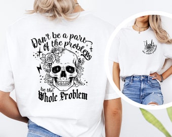 Don't Be A Part Of Problem Be The Whole Problem Shirts, Funny Adult Humor Shirt, Skeleton Skull Tee, Sarcastic Mom T-Shirt, Skeleton Shirt