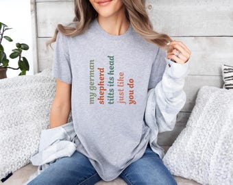 Funny Dog Shirt, My German Shepherd Tilts Its Head Just Like You Do Tee, German Shepherd Dog Sweater, Sarcastic Dog Mom Gift, Dog Lover Tee
