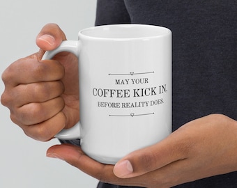 May your coffee kick in before reality does 15 oz mug | 1899 drinkwear | 440 ml cup