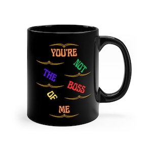 May include: Black coffee mug with the text "You're not the boss of me" in colorful letters.